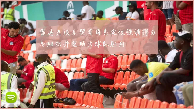 雷迪克谈东契奇角色定位强调得分与组织并重助力球队胜利