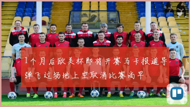 1个月后欧美杯即将开赛马卡报道导弹飞过场地上空取消比赛尚早